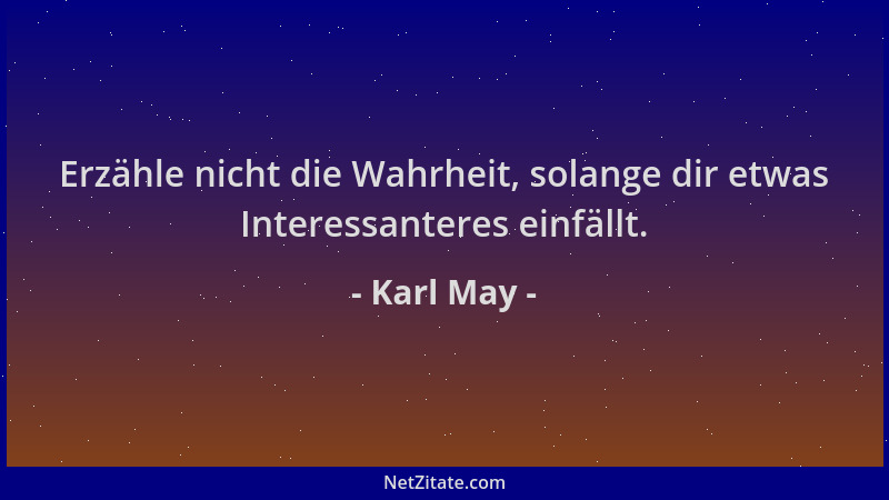 Karl May - Erzähle nicht die Wahrheit, solange dir etwas Interessanteres einfällt....