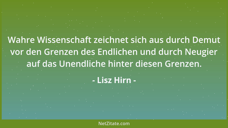 Lisz Hirn - Wahre Wissenschaft zeichnet sich aus durch Demut vor den Grenzen des Endlichen und durch Neugier auf das Unendl...