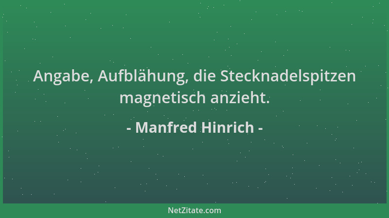 Manfred Hinrich - Angabe, Aufblähung, die Stecknadelspitzen magnetisch anzieht....