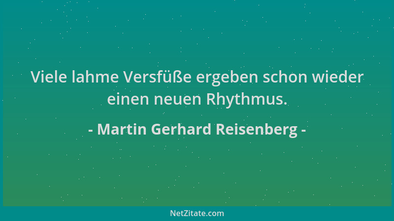 Martin Gerhard Reisenberg - Viele lahme Versfüße ergeben schon wieder einen neuen Rhythmus....