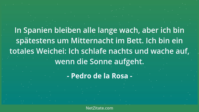 Pedro de la Rosa - In Spanien bleiben alle lange wach, aber ich bin spätestens um Mitternacht im Bett. Ich bin ein totales...