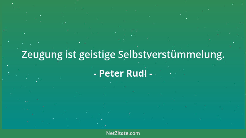 Peter Rudl -  "Im Krieg und in der Liebe ist alles erlaubt.  "Etwa weil dies die beiden Wege sind sich am weitesten von Gott...