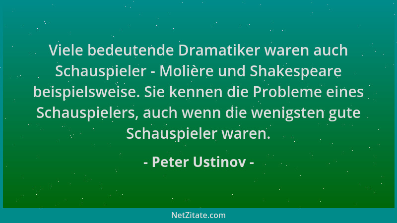 Peter Ustinov - Viele bedeutende Dramatiker waren auch Schauspieler - Molière und Shakespeare beispielsweise. Sie kennen di...