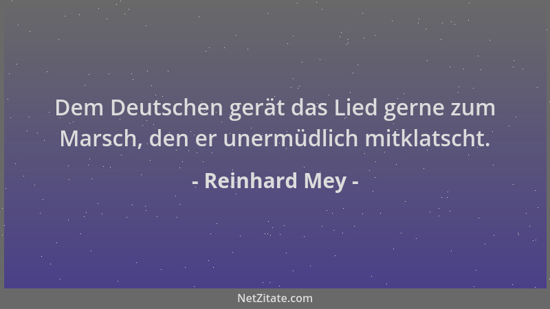 Reinhard Mey - Dem Deutschen gerät das Lied gerne zum Marsch, den er unermüdlich mitklatscht....