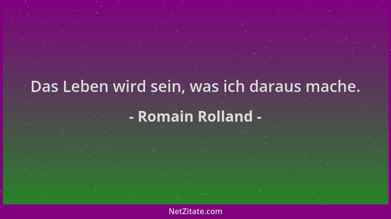 Romain Rolland - Das Leben wird sein, was ich daraus mache....