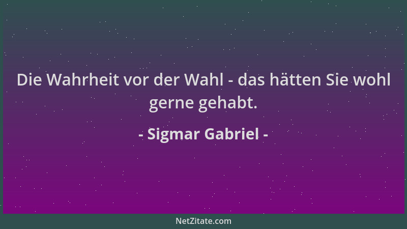 Sigmar Gabriel - Die Wahrheit vor der Wahl - das hätten Sie wohl gerne gehabt....