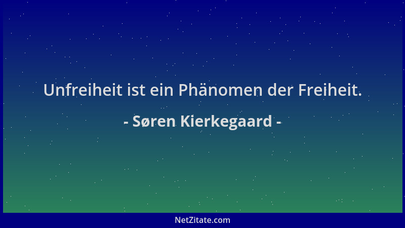 Søren Kierkegaard - Unfreiheit ist ein Phänomen der Freiheit....