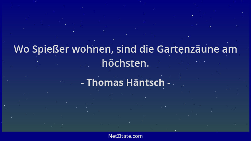 Thomas Häntsch - Wo Spießer wohnen, sind die Gartenzäune am höchsten....