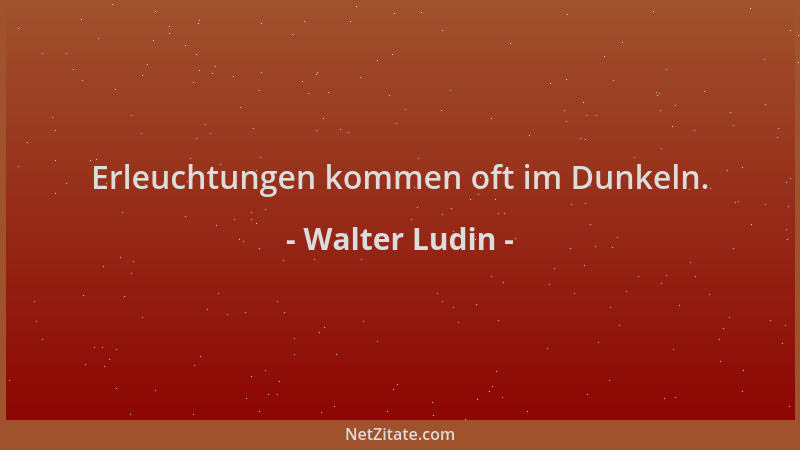 Walter Ludin - Erleuchtungen kommen oft im Dunkeln....