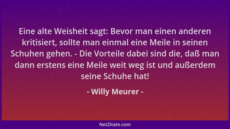 Willy Meurer - Eine alte Weisheit sagt: Bevor man einen anderen kritisiert, sollte man einmal eine Meile in seinen Schuhen...