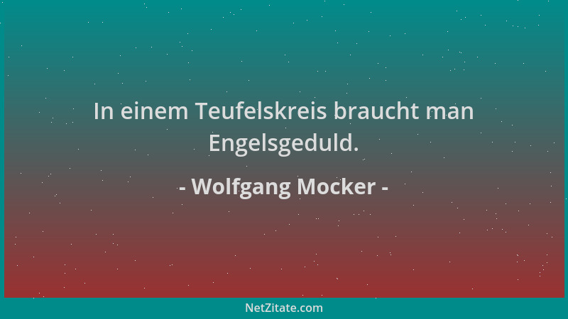 Wolfgang Mocker - In einem Teufelskreis braucht man Engelsgeduld....