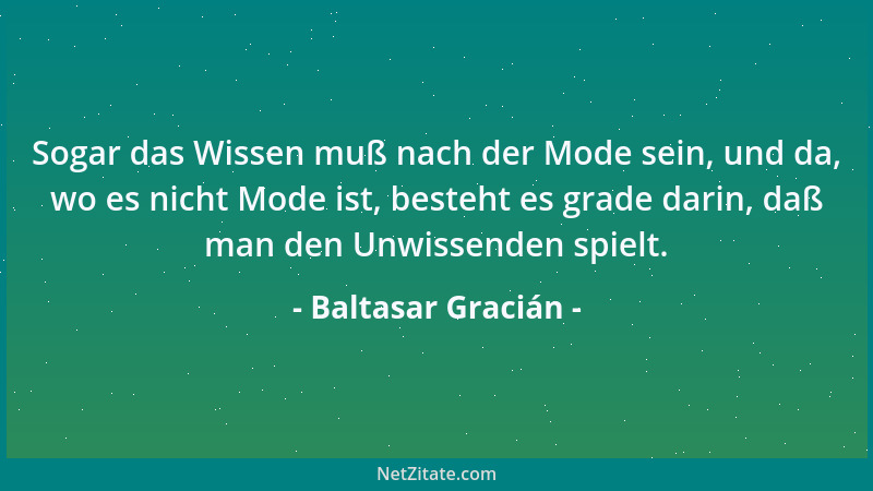 Baltasar Gracián - Man wünsche seinen Freunden nicht zu großes Glück, wenn man sie behalten will....