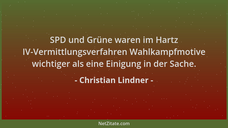 Christian Lindner - SPD und Grüne waren im Hartz IV-Vermittlungsverfahren Wahlkampfmotive wichtiger als eine Einigung in de...