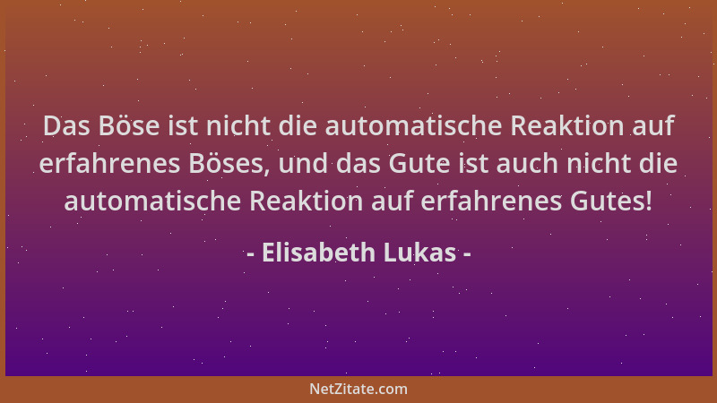 Elisabeth Lukas - Das Böse ist nicht die automatische Reaktion auf erfahrenes Böses, und das Gute ist auch nicht die automa...