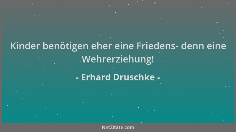 Erhard Druschke - Kinder benötigen eher eine Friedens- denn eine Wehrerziehung!...