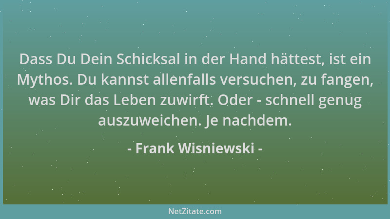 Frank Wisniewski - Dass Du Dein Schicksal in der Hand hättest, ist ein Mythos. Du kannst allenfalls versuchen, zu fangen, w...