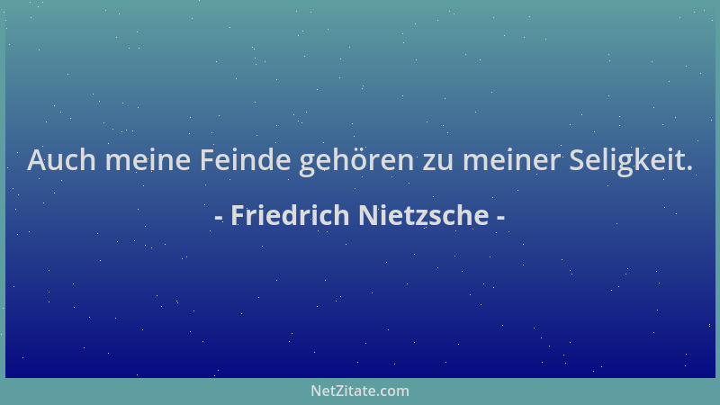 Friedrich Nietzsche - Auch meine Feinde gehören zu meiner Seligkeit....