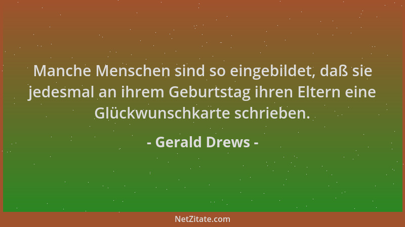 Gerald Drews - Manche Menschen sind so eingebildet, daß sie jedesmal an ihrem Geburtstag ihren Eltern eine Glückwunschkarte...