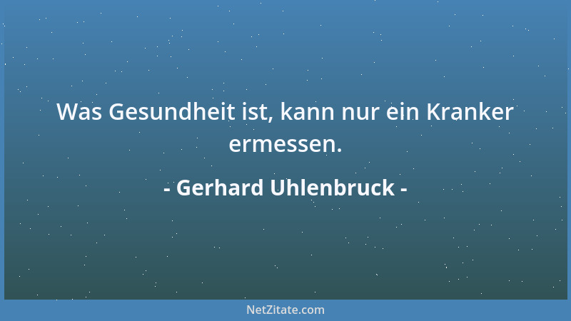 Gerhard Uhlenbruck - Was Gesundheit ist, kann nur ein Kranker ermessen....