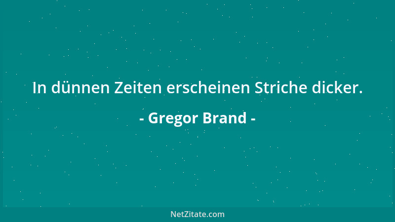 Gregor Brand - In dünnen Zeiten erscheinen Striche dicker....
