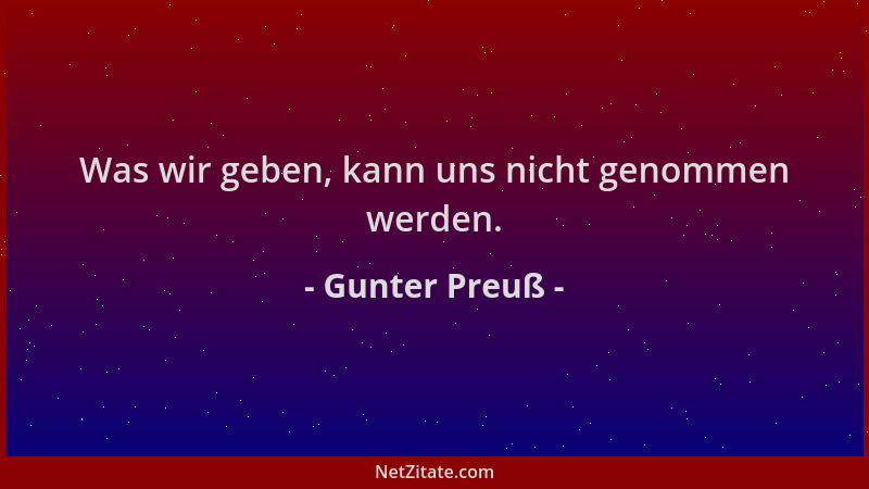 Gunter Preuß - Was wir geben, kann uns nicht genommen werden....