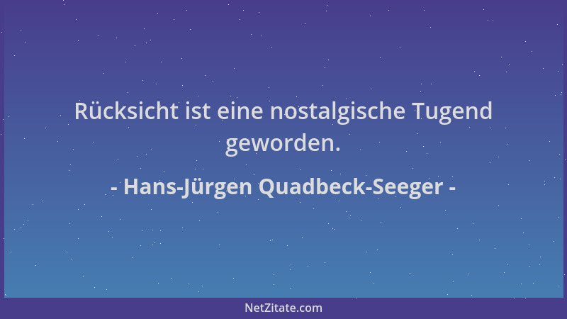 Hans-Jürgen Quadbeck-Seeger - Rücksicht ist eine nostalgische Tugend geworden....