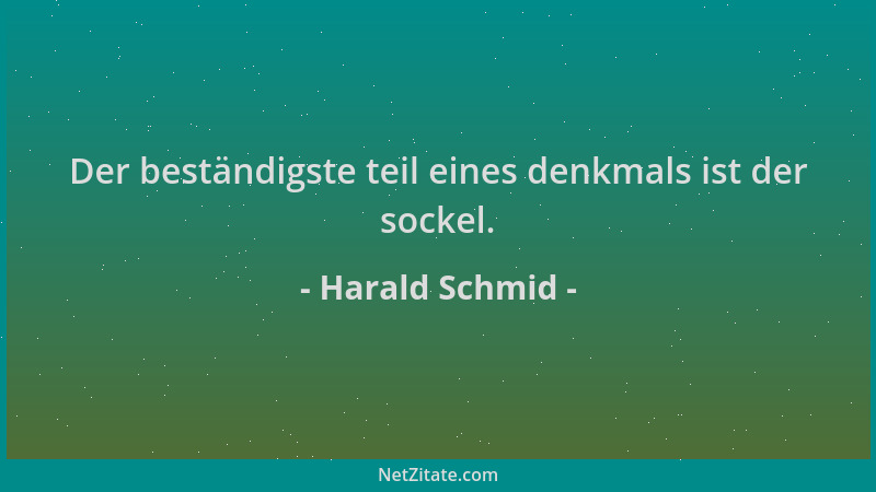 Harald Schmid - Der beständigste teil eines denkmals ist der sockel....