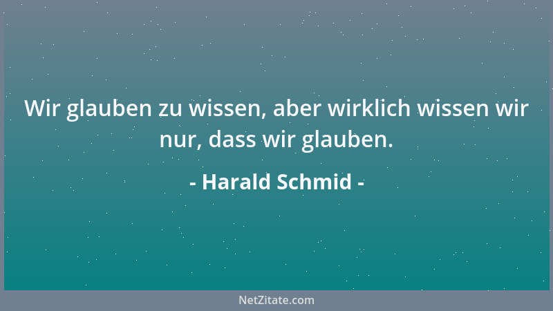 Harald Schmid - Wir glauben zu wissen, aber wirklich wissen wir nur, dass wir glauben....