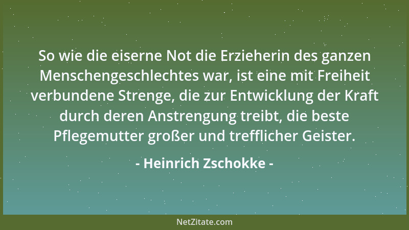 Heinrich Zschokke - So wie die eiserne Not die Erzieherin des ganzen Menschengeschlechtes war, ist eine mit Freiheit verbun...