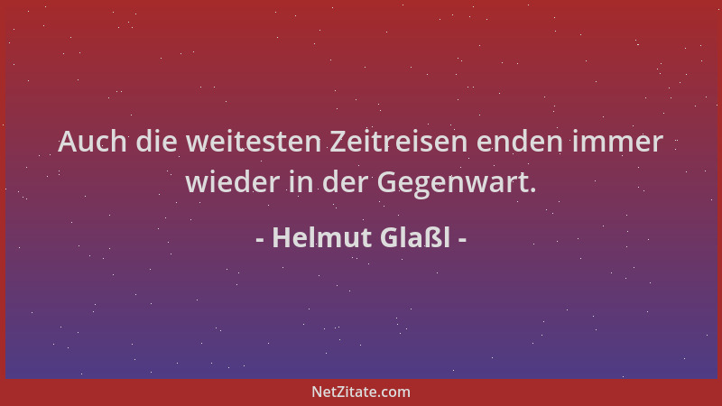 Helmut Glaßl - Auch die weitesten Zeitreisen enden immer wieder in der Gegenwart....