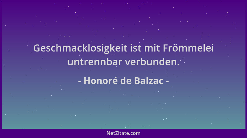 Honoré de Balzac - Geschmacklosigkeit ist mit Frömmelei untrennbar verbunden....