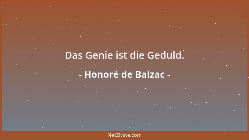 Honoré de Balzac - Das Genie ist die Geduld....
