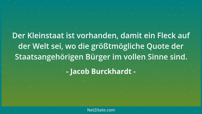 Jacob Burckhardt - Der Kleinstaat ist vorhanden, damit ein Fleck auf der Welt sei, wo die größtmögliche Quote der Staatsang...