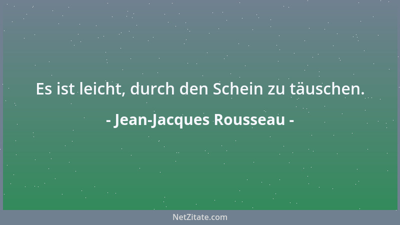Jean-Jacques Rousseau - Es ist leicht, durch den Schein zu täuschen....