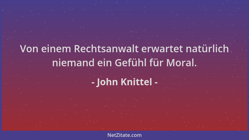 John Knittel - Von einem Rechtsanwalt erwartet natürlich niemand ein Gefühl für Moral....