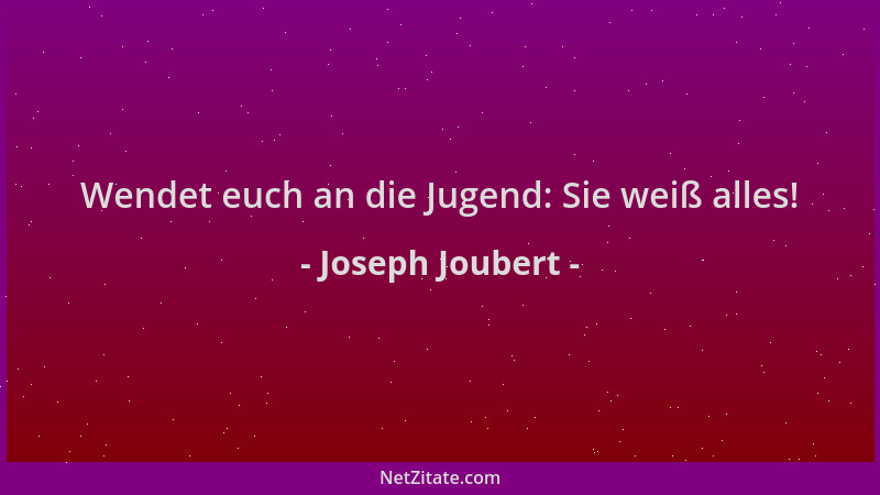 Joseph Joubert - Wendet euch an die Jugend: Sie weiß alles!...