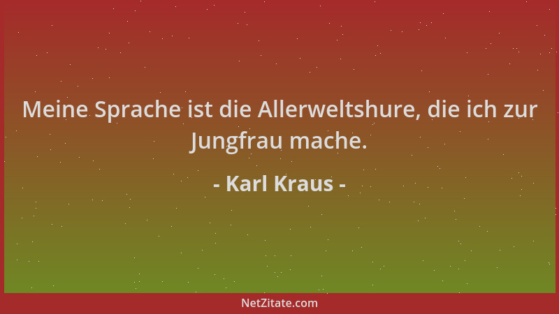 Karl Kraus - Meine Sprache ist die Allerweltshure, die ich zur Jungfrau mache....