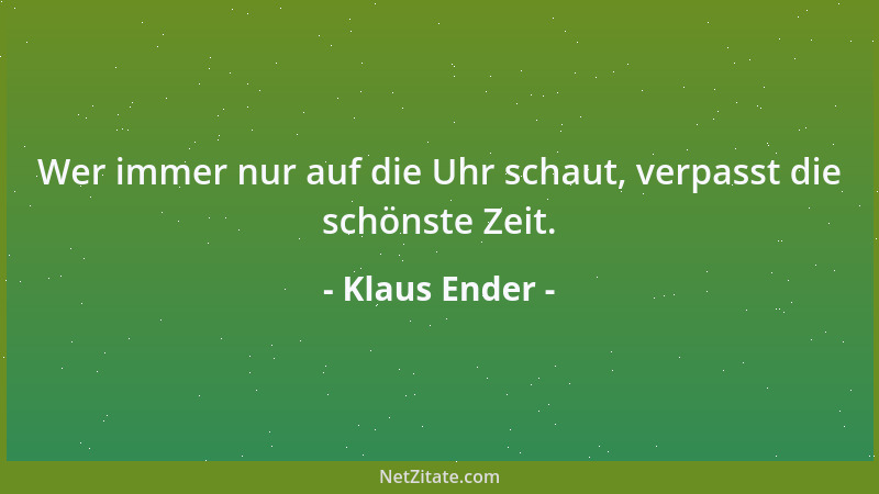 Klaus Ender - Wer immer nur auf die Uhr schaut, verpasst die schönste Zeit....