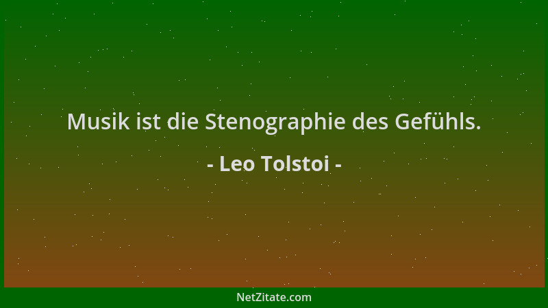 Leo Tolstoi - Musik ist die Stenographie des Gefühls....