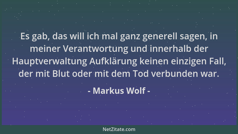 Markus Wolf - Es gab, das will ich mal ganz generell sagen, in meiner Verantwortung und innerhalb der Hauptverwaltung Aufkl...