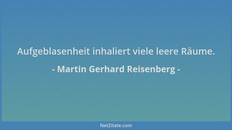 Martin Gerhard Reisenberg - Aufgeblasenheit inhaliert viele leere Räume....