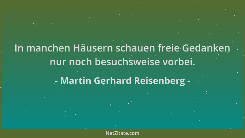 Martin Gerhard Reisenberg - In manchen Häusern schauen freie Gedanken nur noch besuchsweise vorbei....