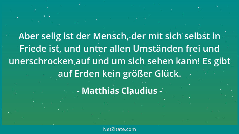 Matthias Claudius - Aber selig ist der Mensch, der mit sich selbst in Friede ist, und unter allen Umständen frei und unersc...