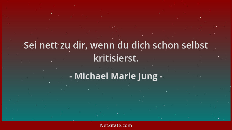 Michael Marie Jung - Sei nett zu dir, wenn du dich schon selbst kritisierst....
