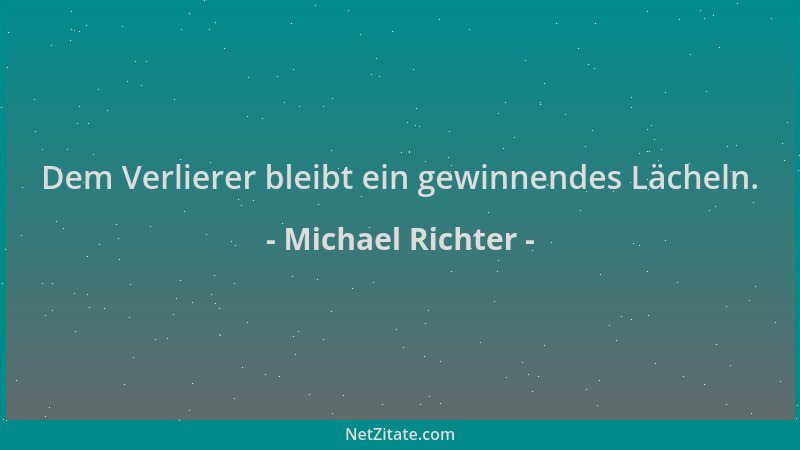 Michael Richter - Dem Verlierer bleibt ein gewinnendes Lächeln....