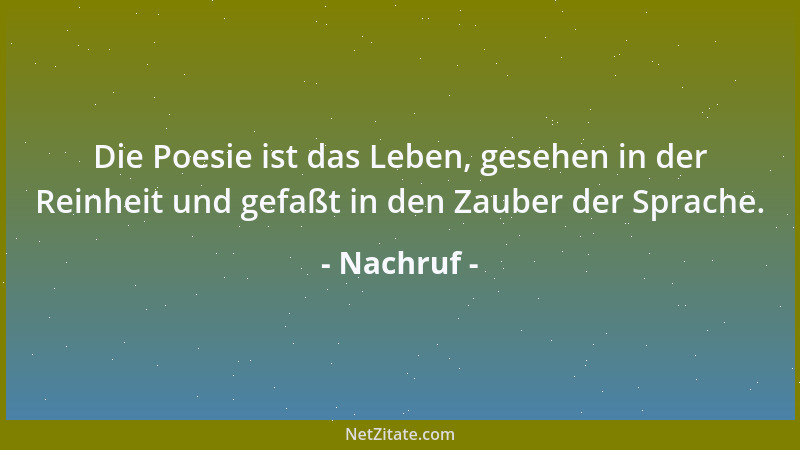 Nachruf - Die Poesie ist das Leben, gesehen in der Reinheit und gefaßt in den Zauber der Sprache....