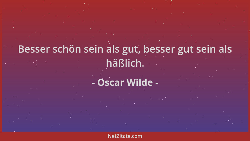 Oscar Wilde - Besser schön sein als gut, besser gut sein als häßlich....