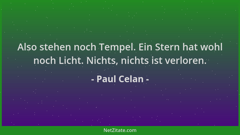 Paul Celan - Also stehen noch Tempel. Ein Stern hat wohl noch Licht. Nichts, nichts ist verloren....