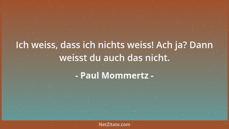Paul Mommertz - Ich weiss, dass ich nichts weiss! Ach ja? Dann weisst du auch das nicht....