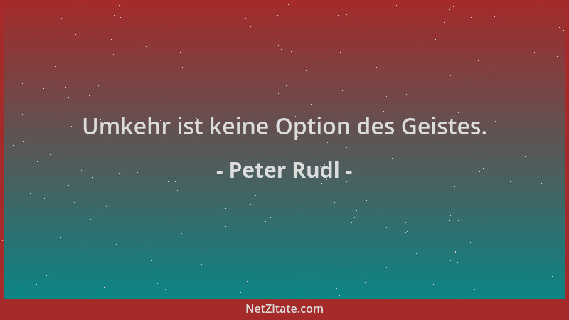 Peter Rudl - Umkehr ist keine Option des Geistes....